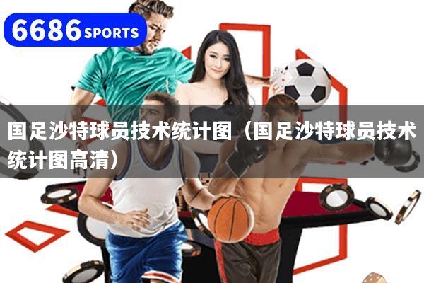 国足沙特球员技术统计图（国足沙特球员技术统计图高清）