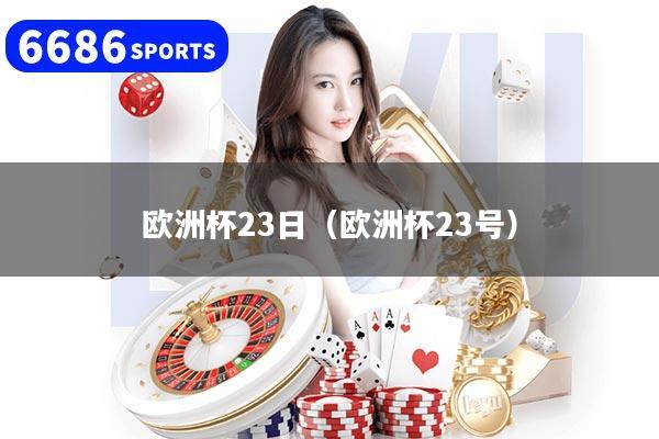 欧洲杯23日（欧洲杯23号）