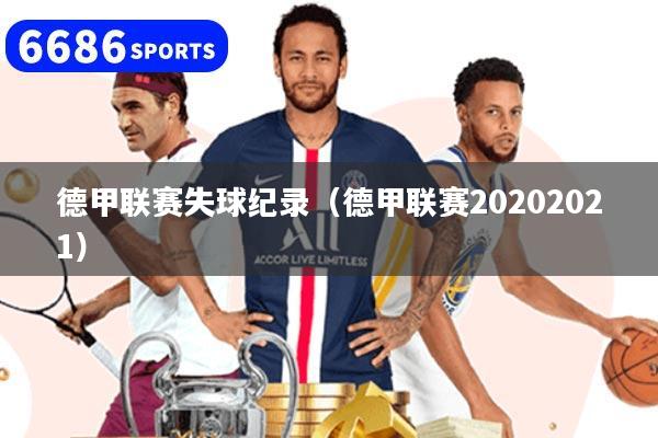 德甲联赛失球纪录（德甲联赛20202021）