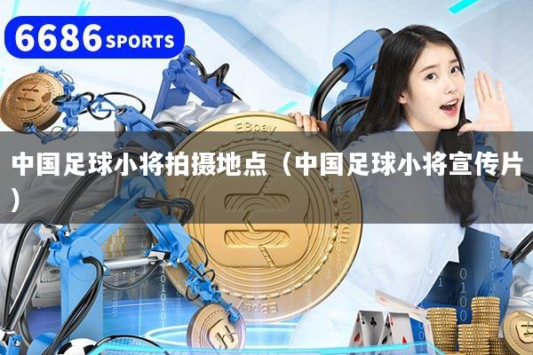 中国足球小将拍摄地点（中国足球小将宣传片）