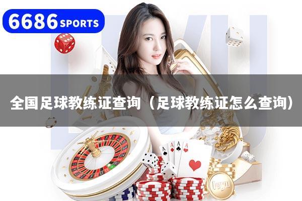 全国足球教练证查询（足球教练证怎么查询）