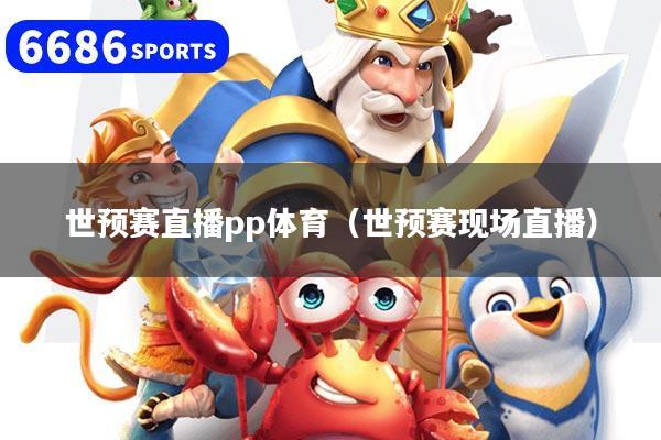 世预赛直播pp体育(世预赛现场直播)