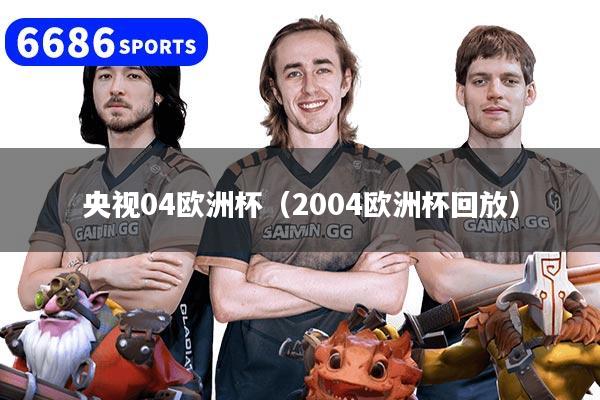 央视04欧洲杯（2004欧洲杯回放）