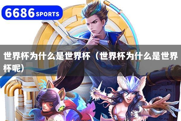 世界杯为什么是世界杯（世界杯为什么是世界杯呢）