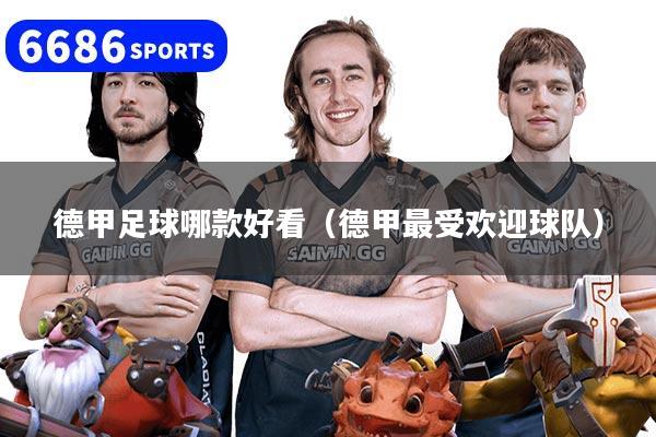 详细阅读:德甲足球哪款好看(德甲最受欢迎球队) 德甲足球哪款好看(德甲最受欢迎球队)